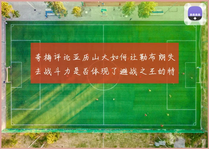 夸梅评论亚历山大如何让勒布朗失去战斗力是否体现了避战之王的特质