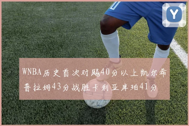 WNBA历史首次对飚40分以上凯尔希普拉姆43分战胜卡利亚库珀41分