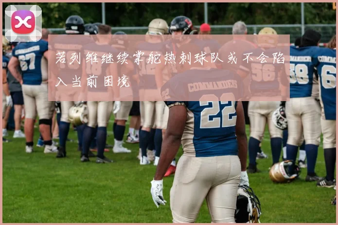 若列维继续掌舵热刺球队或不会陷入当前困境