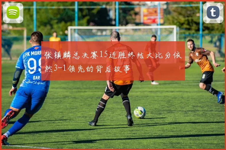 张镇麟总决赛15连胜终结大比分依然3-1领先的背后故事